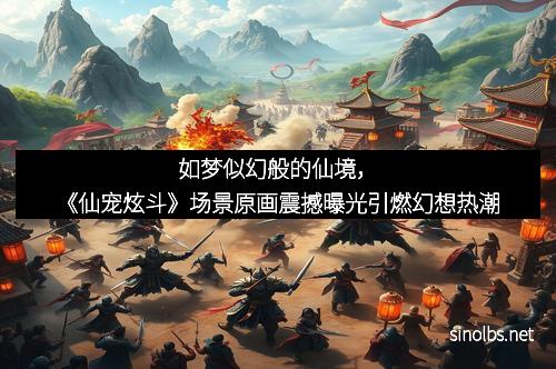 如梦似幻般的仙境，《仙宠炫斗》场景原画震撼曝光引燃幻想热潮