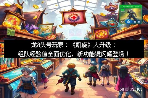 龙8头号玩家：《凯旋》大升级：组队经验值全面优化，新功能键闪耀登场！
